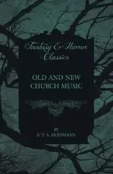 Old and New Church Music (Fantasy and Horror Classics) - Hoffmann E. T. A.