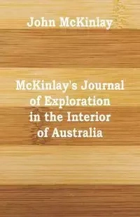 McKinlay's Journal of Exploration in the Interior of Australia - John McKinlay