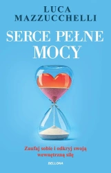 Serce pełne mocy. Zaufaj sobie i odkryj swoją wewnętrzną siłę - Luca Mazzucchelli