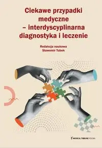 Ciekawe przypadki medyczne interdyscyplinarna diagnostyka i leczenie - Sławomir Tubek