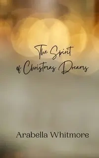 The Spirit of Christmas Dreams - Whitmore Arabella