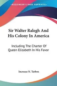 Sir Walter Ralegh And His Colony In America - Tarbox Increase N.