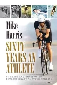Sixty Years an Athlete - Harris Mike
