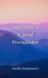 Confessions of a Serial Procrastinator - Amelia Montgomery