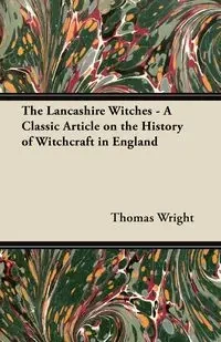 The Lancashire Witches - A Classic Article on the History of Witchcraft in England - Thomas Wright