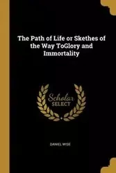 The Path of Life or Skethes of the Way ToGlory and Immortality - Daniel Wise