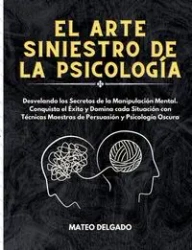 El Arte Siniestro de la Psicología - Delgado Mateo