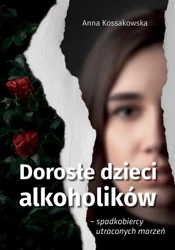 Dorosłe dzieci alkoholików.. - Anna Kossakowska