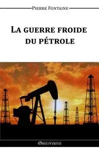 La guerre froide du pétrole - Pierre Fontaine