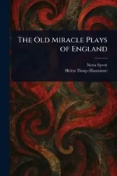 The Old Miracle Plays of England - Syrett Netta