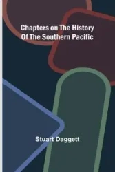 Chapters on the History of the Southern Pacific - Stuart Daggett