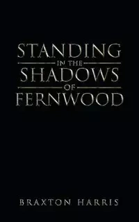 Standing in the Shadows of Fernwood - Harris Braxton