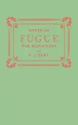 Notes on Fugue for Beginners - Dent E. J.