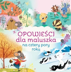 Opowieści dla maluszka na cztery pory roku - praca zbiorowa