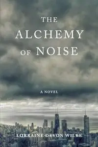 Alchemy of Noise - Lorraine Devon Wilke