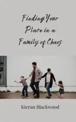 Finding Your Place in a Family of Chaos - Blackwood Kieran