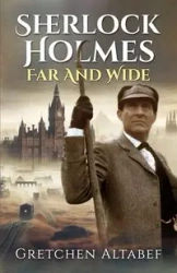 Sherlock Holmes Far and Wide - Gretchen Altabef