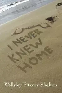 I Never Knew Home - Shelton Wellsley Fitzroy