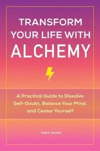 Transform Your Life with Alchemy - Karen Frazier