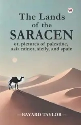 The Lands of the Saracen or, pictures of palestine, asia minor, sicily, and spain - Taylor Bayard