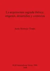 La arquitectura sagrada ibérica - Bermejo Tirado Jesús