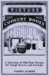 A Selection of Old-Time Recipes for Cough Sweets and Lozenges - Various