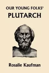 Our Young Folks' Plutarch (Yesterday's Classics) - Rosalie Kaufman