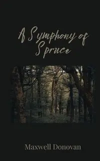 A Symphony of Spruce - Donovan Maxwell