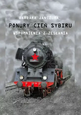 Ponury cień Sybiru. Wspomnienia z zesłania - Barbara Krystyna Janczura