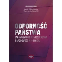 Odporność państwa jako wyzwanie bezpieczeństwa narodowego w XXI wieku - JAKUB ADAMKIEWICZ, WAWRZYNIEC KOWALSKI