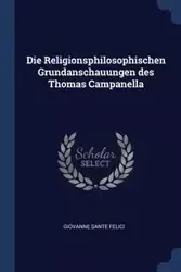 Die Religionsphilosophischen Grundanschauungen des Thomas Campanella - Felici Giovanne Sante