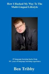 How I hacked my way to the multi-lingual lifestyle. - Ben Tribby