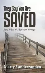 They Say You Are Saved - Marty Vanderzanden
