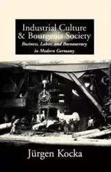 Industrial Culture and Bourgeois Society in Modern Germany - Kocka Jürgen