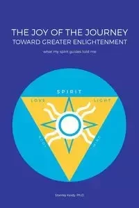 The Joy of the Journey Toward Greater Enlightenment - Keely Stanley Ph.D.