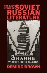 The Last Years of Soviet Russian Literature - Brown Deming