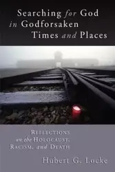Searching for God in Godforsaken Times and Places - Hubert Locke