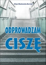 Odprowadzam ciszę - Alicja Masłowska-Burnos