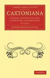 Caxtoniana - Edward Lytton Bulwer Lytton
