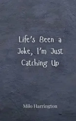 Life's Been a Joke, I'm Just Catching Up - Milo Harrington