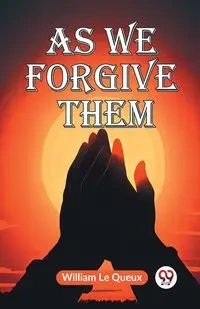 As We Forgive Them - Le William Queux