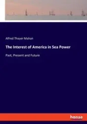 The Interest of America in Sea Power - Alfred Thayer Mahan