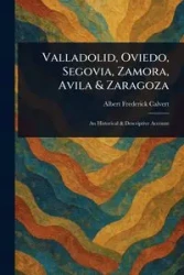 Valladolid, Oviedo, Segovia, Zamora, Avila & Zaragoza - Albert Frederick Calvert