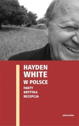 Hayden White w Polsce: fakty, krytyka, recepcja - Ewa Domańska, Edward Skibiński, Paweł Stróżyk
