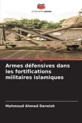Armes défensives dans les fortifications militaires islamiques - Ahmed Darwish Mahmoud