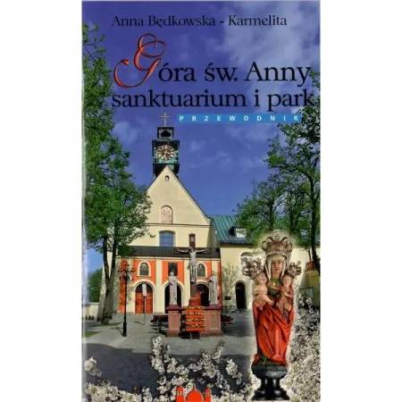 Góra św. Anny sanktuarium i park. Przewodnik - Anna Będkowska-Karmelita