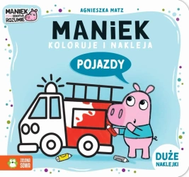 Maniek koloruje i nakleja. Pojazdy - Agnieszka Matz