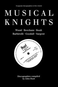 Musical Knights. Henry Wood, Thomas Beecham, Adrian Boult, John Barbirolli, Reginald Goodall and Malcolm Sargent. Discography [1995]. - John Hunt