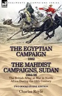 The Egyptian Campaign, 1882 & the Mahdist Campaigns, Sudan 1884-98 Two Books in One Edition - Charles Royle