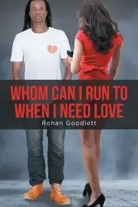 Whom Can I Run to When I Need Love - Goodlett Rohan